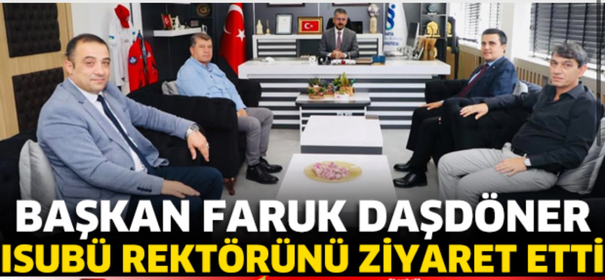 BAŞKAN DAŞDÖNER ISUBÜ REKTÖRÜNÜ ZİYARET ETTİ