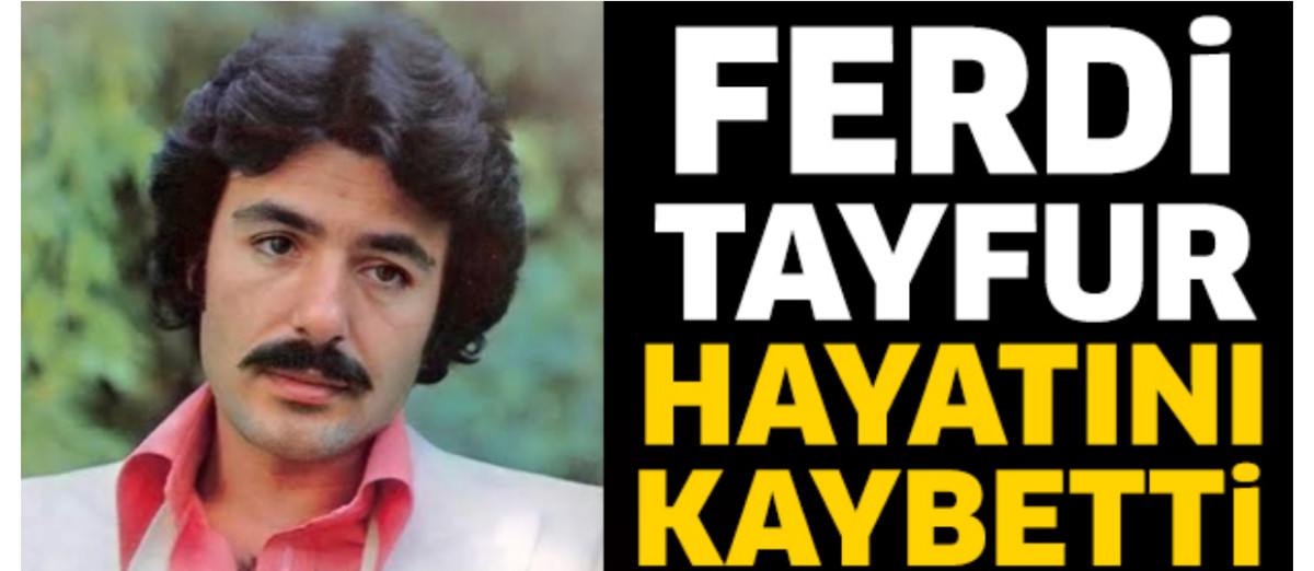 FERDİ TAYFUR HAYATINI KAYBETTİ