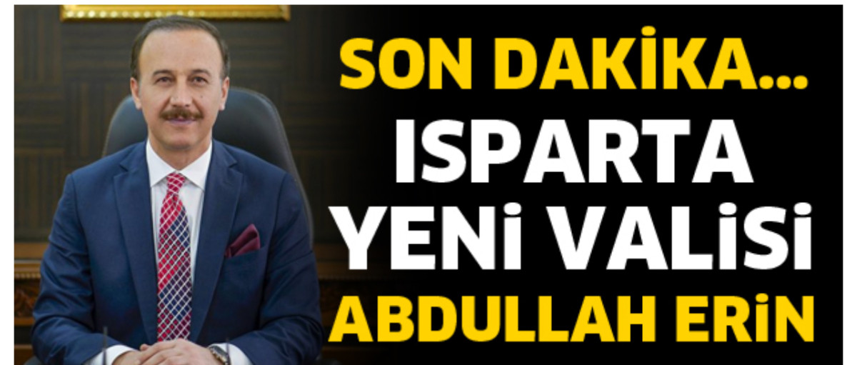 ISPARTA VALİLİĞİNE ABDULLAH ERİN ATANDI