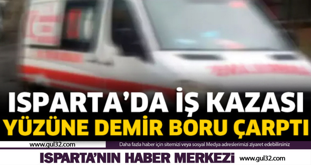 Isparta’da iş kazası