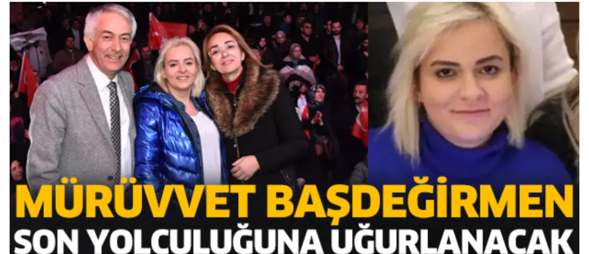 MÜRÜVVET BAŞDEĞİRMEN SON YOLCULUĞUNA UĞURLANACAK